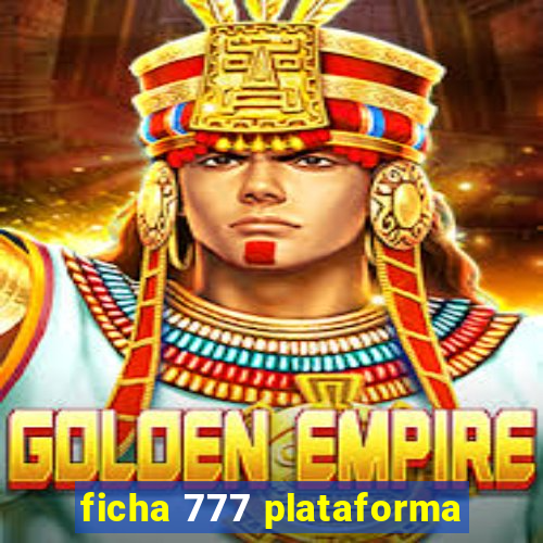 ficha 777 plataforma