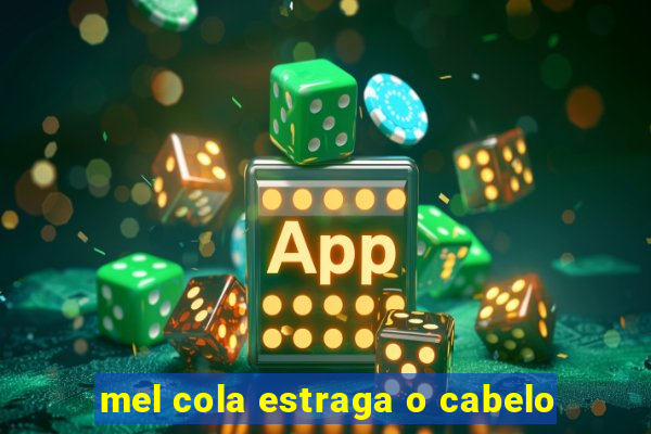 mel cola estraga o cabelo