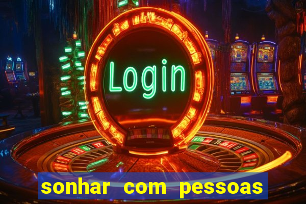 sonhar com pessoas falsas jogo do bicho