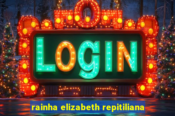 rainha elizabeth repitiliana