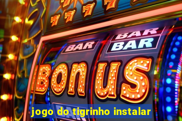 jogo do tigrinho instalar