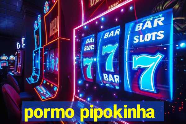 pormo pipokinha