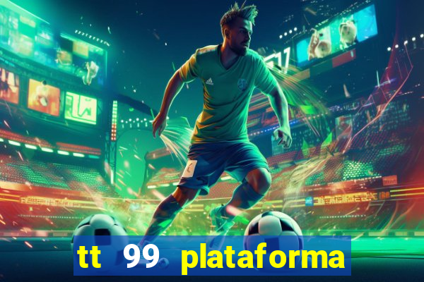 tt 99 plataforma de jogos
