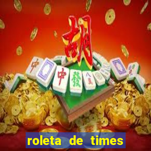 roleta de times brasileiros e europeus