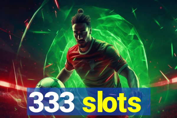 333 slots