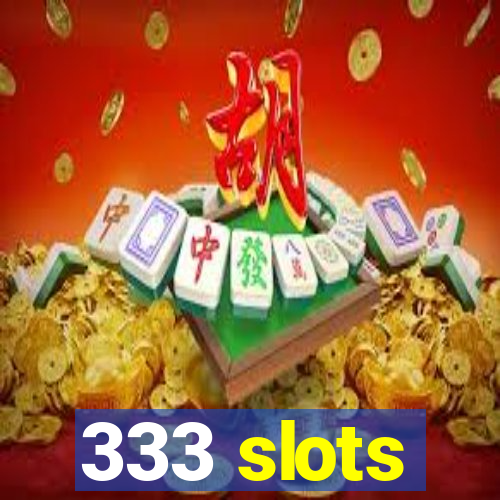 333 slots