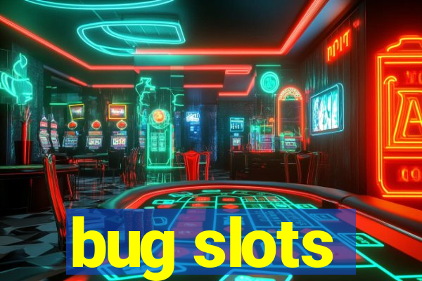 bug slots