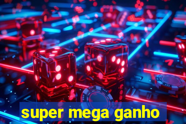 super mega ganho