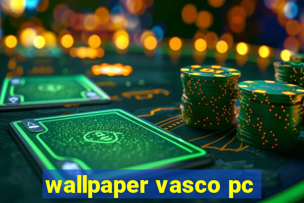 wallpaper vasco pc
