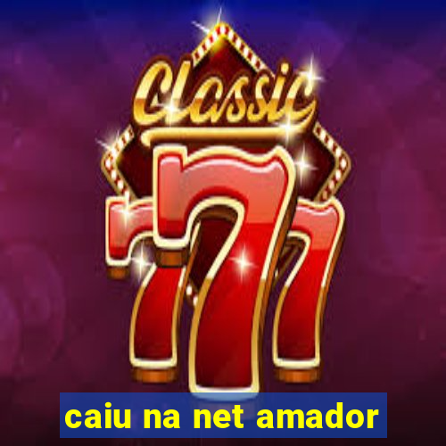 caiu na net amador