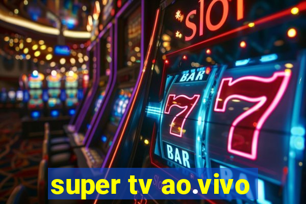 super tv ao.vivo