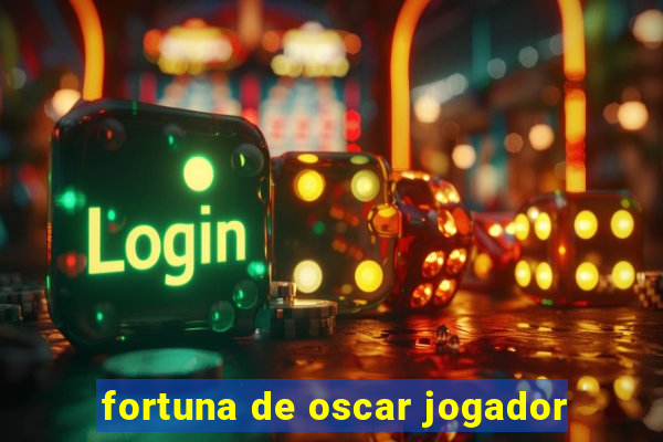 fortuna de oscar jogador