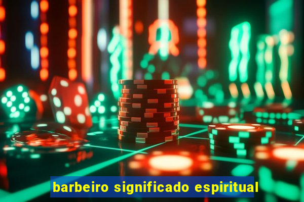 barbeiro significado espiritual