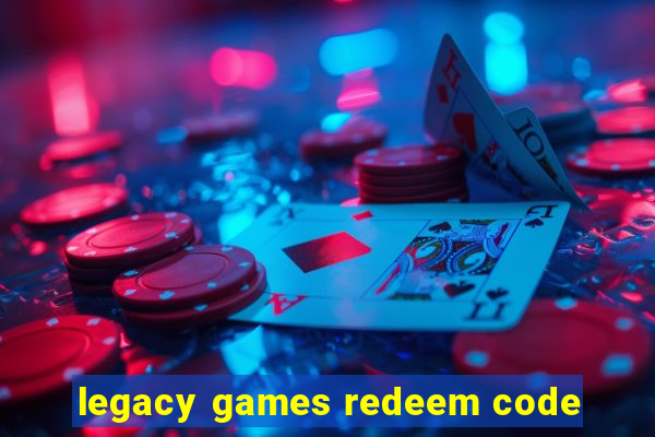 legacy games redeem code