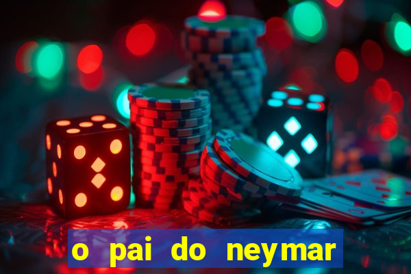 o pai do neymar era jogador de futebol
