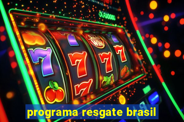 programa resgate brasil