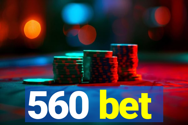 560 bet