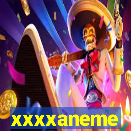 xxxxaneme