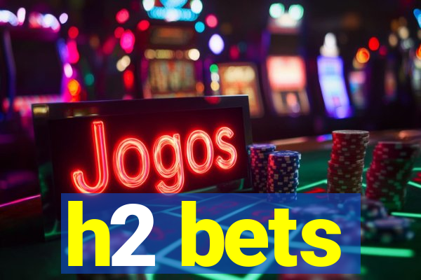 h2 bets