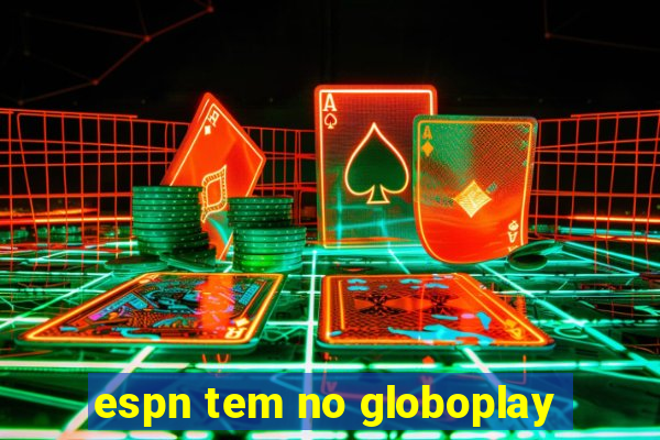 espn tem no globoplay