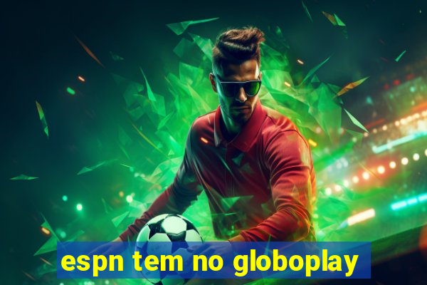 espn tem no globoplay