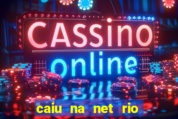 caiu na net rio de janeiro