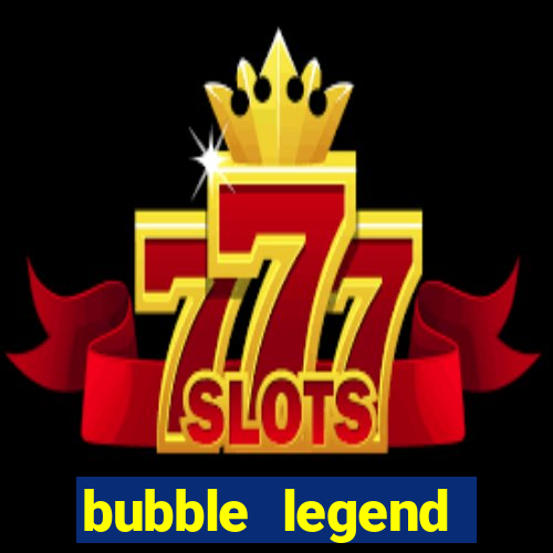bubble legend ganhar dinheiro