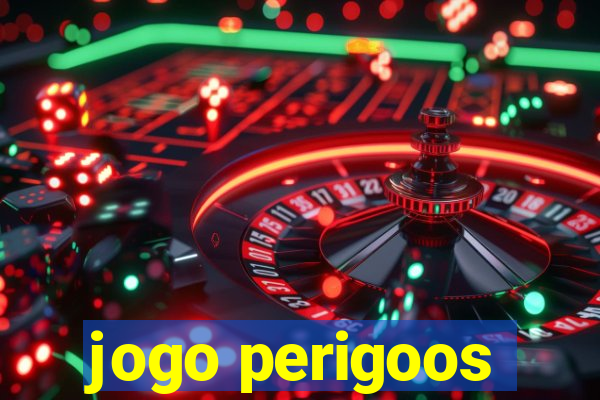 jogo perigoos