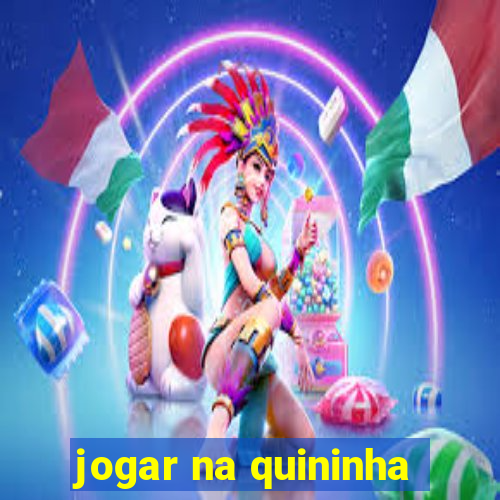 jogar na quininha