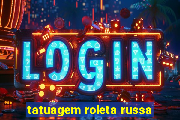 tatuagem roleta russa