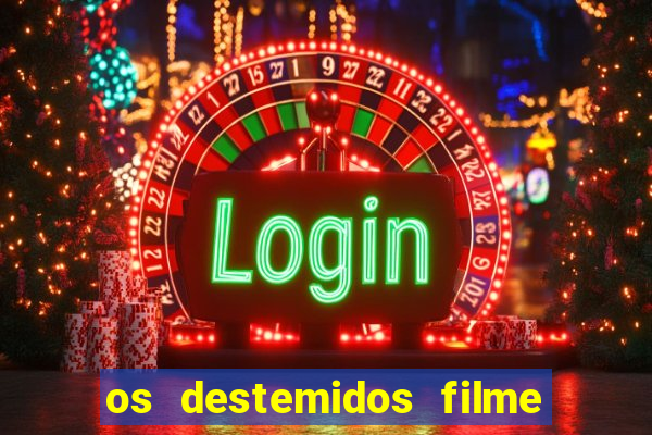os destemidos filme completo dublado
