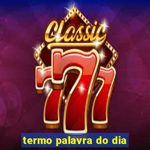 termo palavra do dia