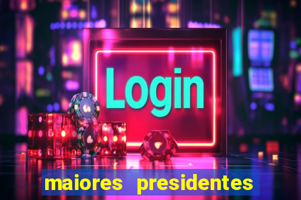 maiores presidentes do brasil