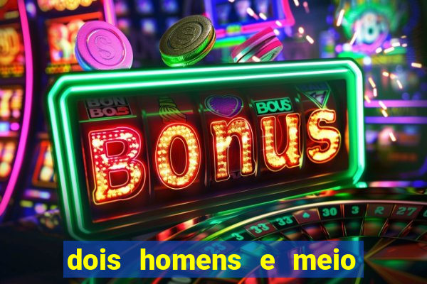 dois homens e meio online dublado