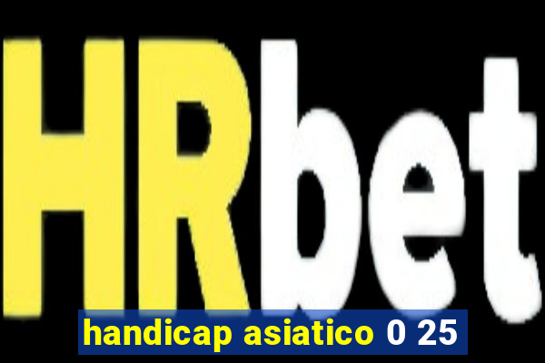 handicap asiatico 0 25