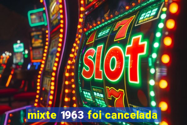 mixte 1963 foi cancelada
