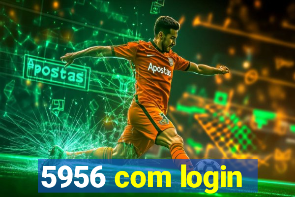 5956 com login