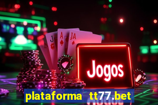 plataforma tt77.bet paga mesmo