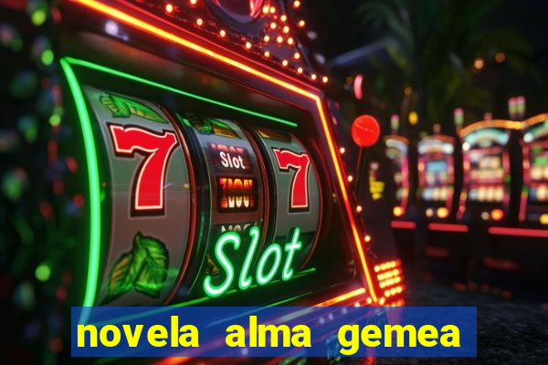 novela alma gemea capitulo 2