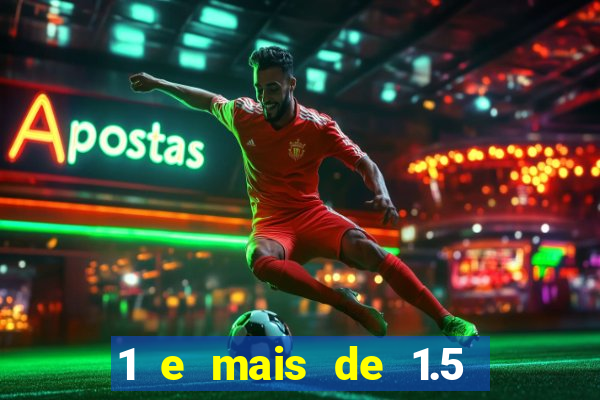 1 e mais de 1.5 o que significa