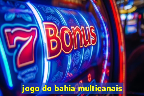 jogo do bahia multicanais
