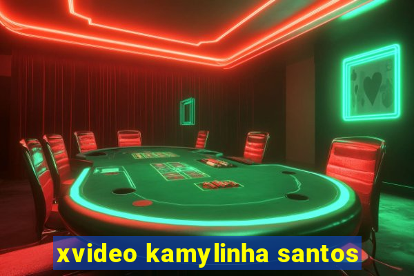 xvideo kamylinha santos