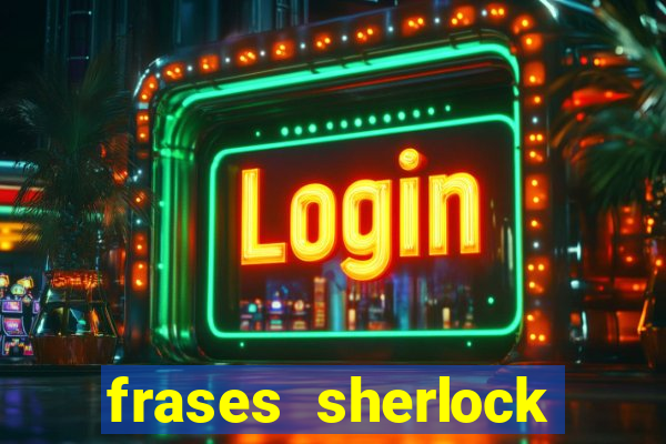 frases sherlock holmes um estudo em vermelho