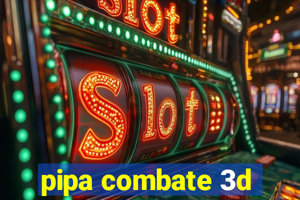 pipa combate 3d