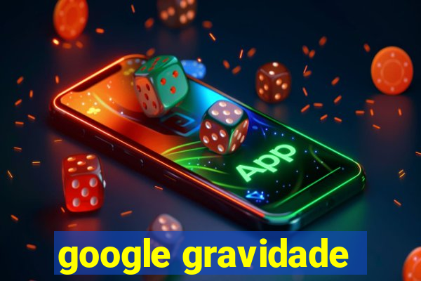 google gravidade