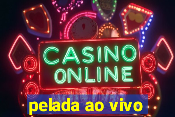 pelada ao vivo