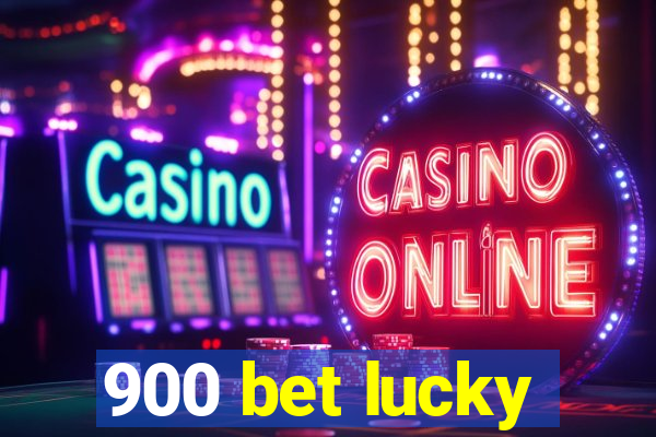 900 bet lucky