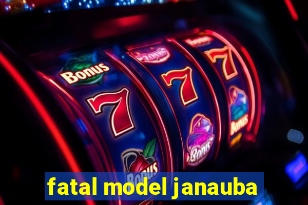 fatal model janauba