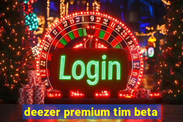 deezer premium tim beta