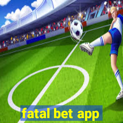 fatal bet app